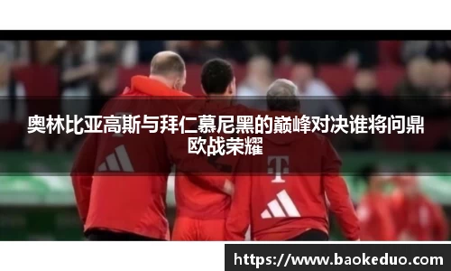 奥林比亚高斯与拜仁慕尼黑的巅峰对决谁将问鼎欧战荣耀